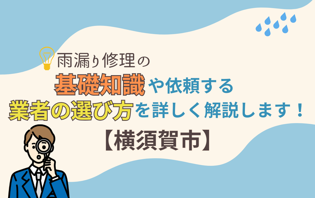 横須賀市】雨漏り修理の基礎知識や依頼する業者の選び方を詳しく解説 